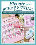 Elevate Your Scrap Sewing Projects 20+ Beautiful Techniques Using Your Fabric